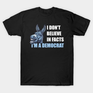 I Don't-Believe-In-Facts +-I'm-A-Democrat T-Shirt